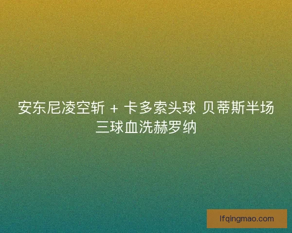 安东尼凌空斩 + 卡多索头球 贝蒂斯半场三球血洗赫罗纳