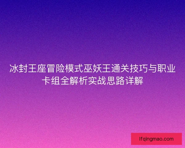 冰封王座冒险模式巫妖王通关技巧与职业卡组全解析实战思路详解